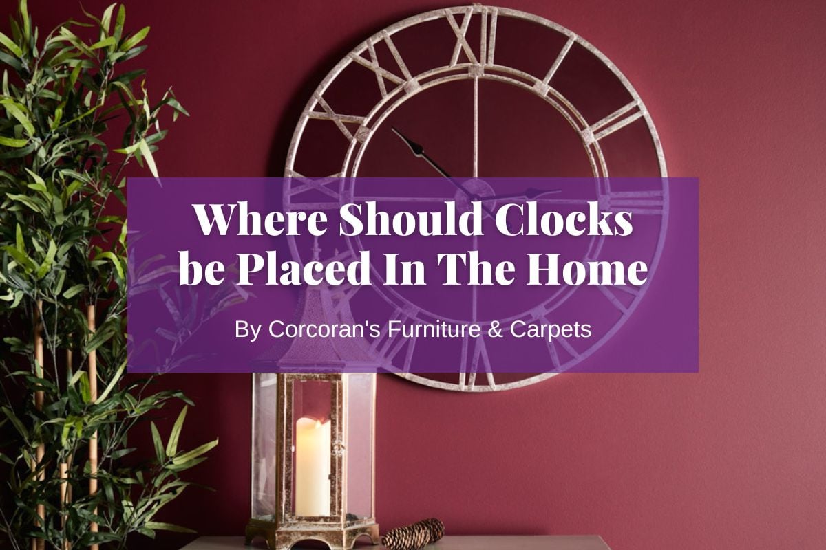 Where Should Clocks be Placed In The Home? – Corcorans Furniture IE