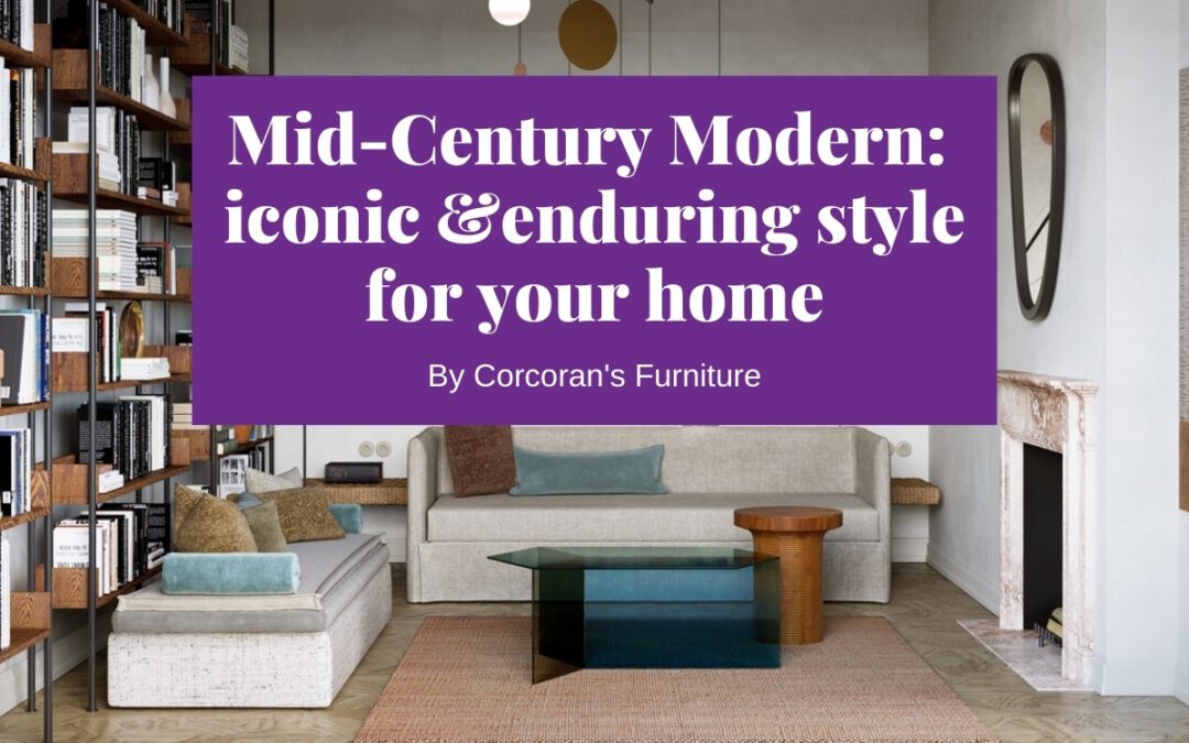 Mid-century modern style: enduring and iconic style for your furniture and home decor