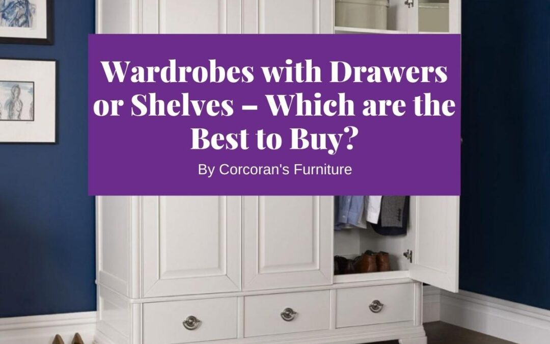 Wardrobes with Drawers or Shelves – Which are the Best to Buy?