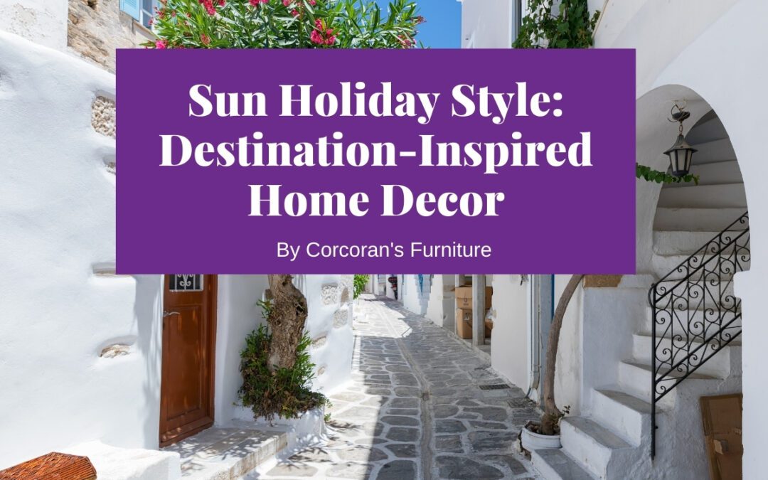 Styling in the Sun: Holiday Destination Inspired Decor for Your Home