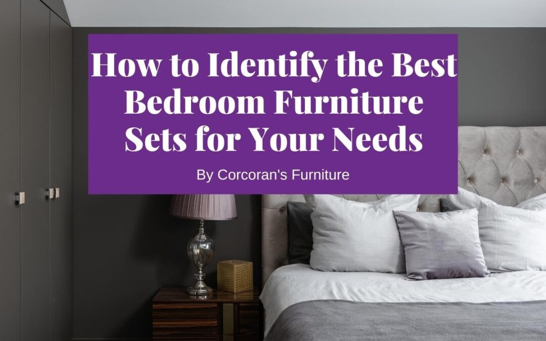 How to Identify the Best Bedroom Furniture Sets for Your Needs