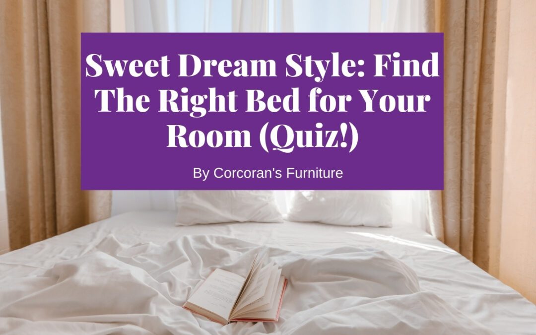 Sweet Dream Style: What Type of Bed is Right for Your Room?