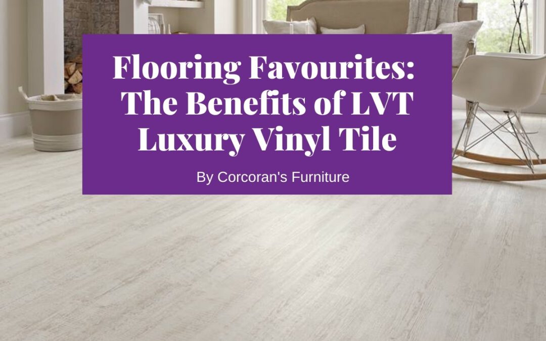 Flooring Luxury: The Benefits of LVT Flooring