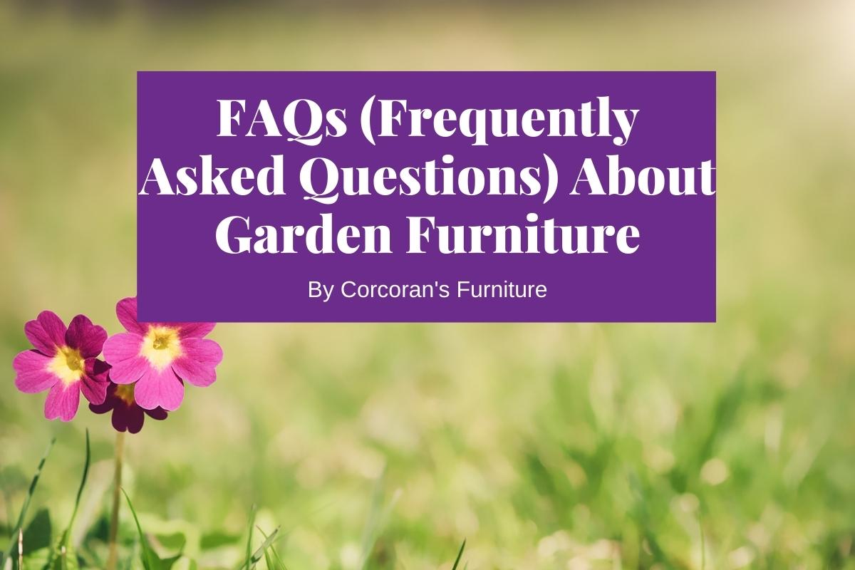 FAQs (Frequently Asked Questions) About Garden Furniture