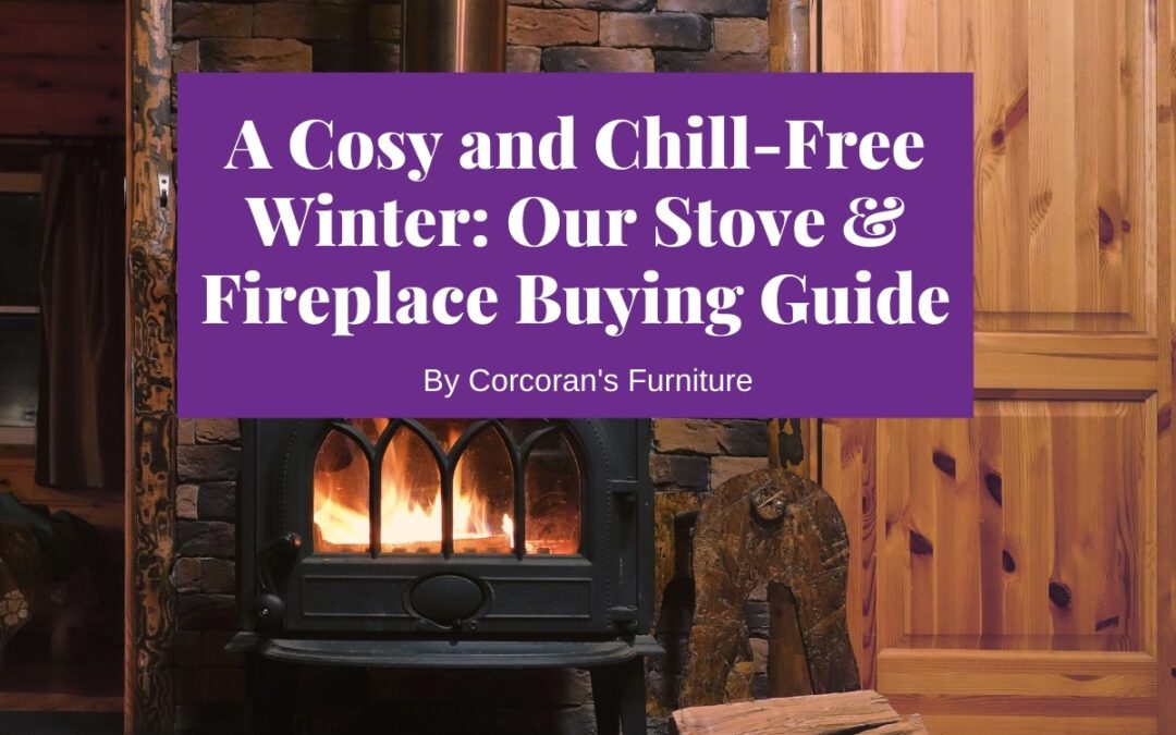 Stove & Fireplace Buying Guide: Buying Stoves and Fireplaces That Warm Your Space in Style