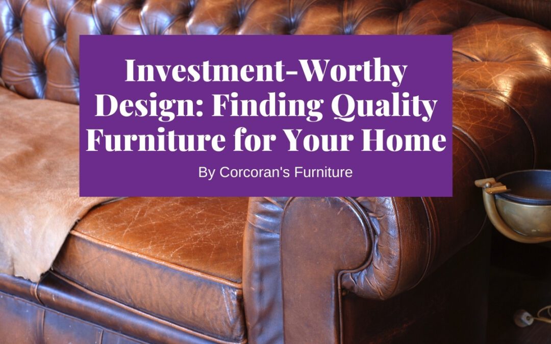 Investment Worthy Interior Design: Buying Quality Furniture and Furnishings for Your Home