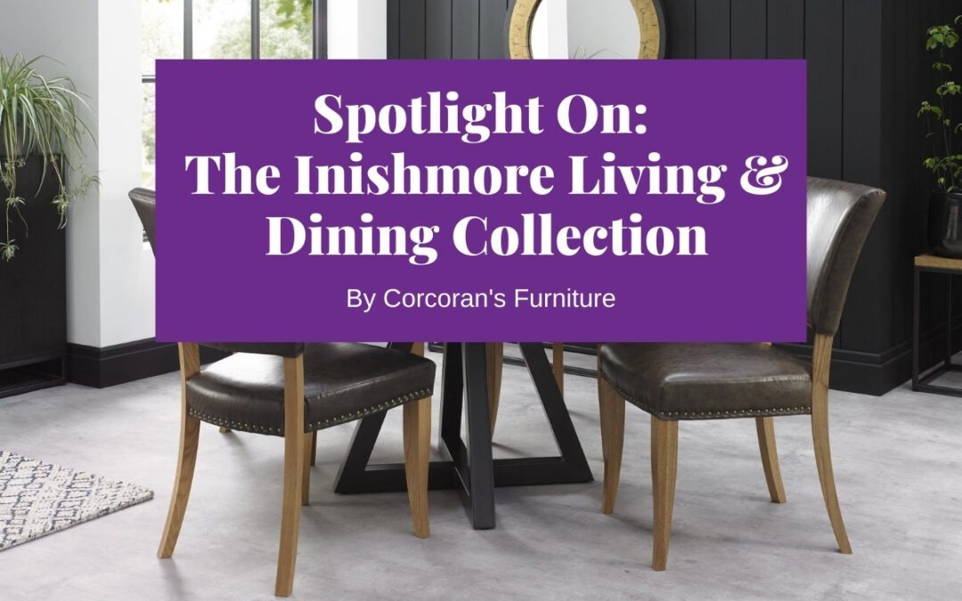 Spotlight on the Inishmore range: A bestselling wood and metal furniture collection