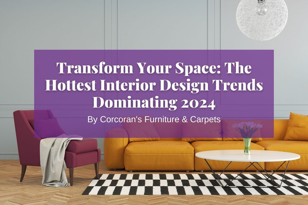 Transform Your Space: The Hottest Interior Design Trends Dominating 2024