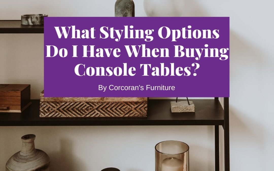 What Styling Options do I Have when Buying Console Tables?