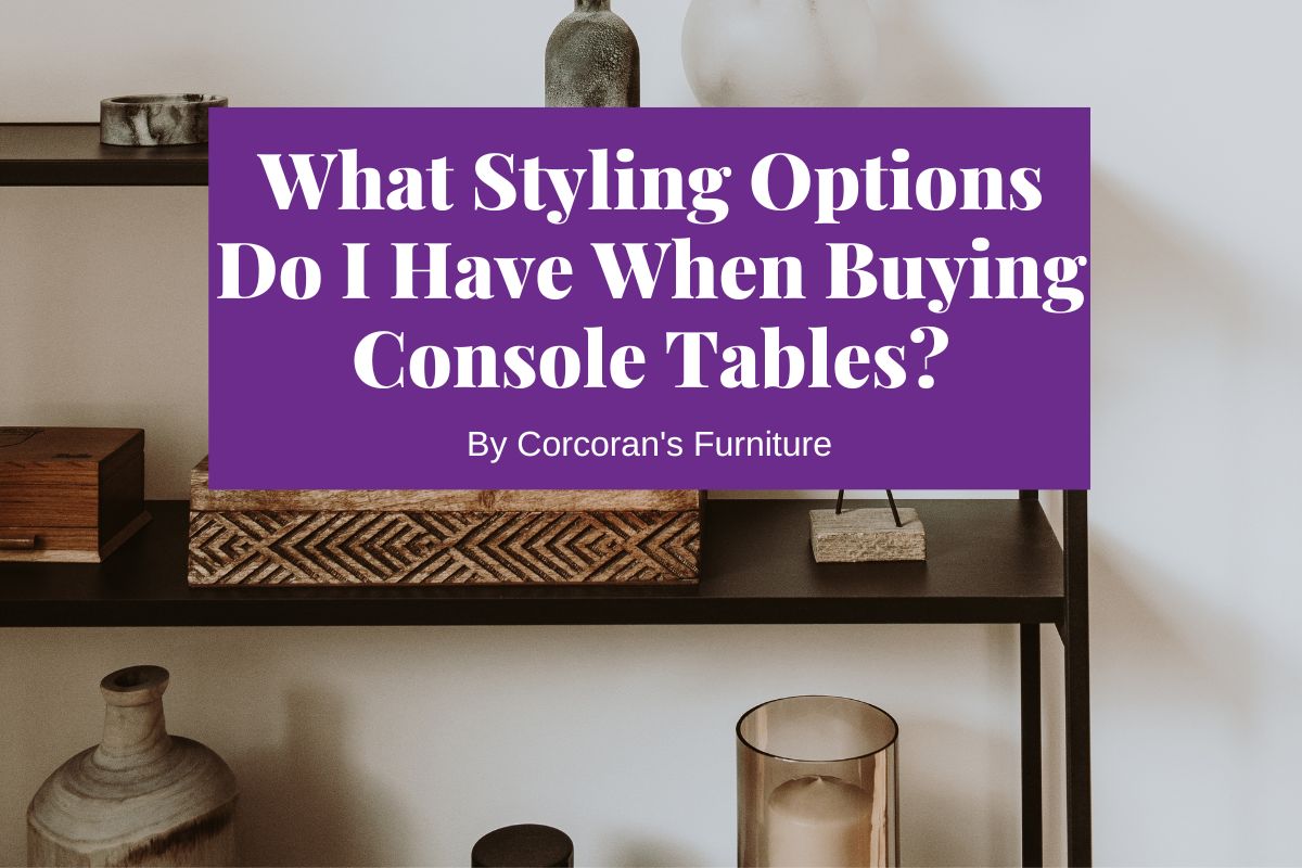 What Styling Options do I Have when Buying Console Tables?