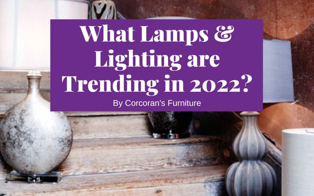 What Types of Modern Lamps and Lighting are Trending in 2022?