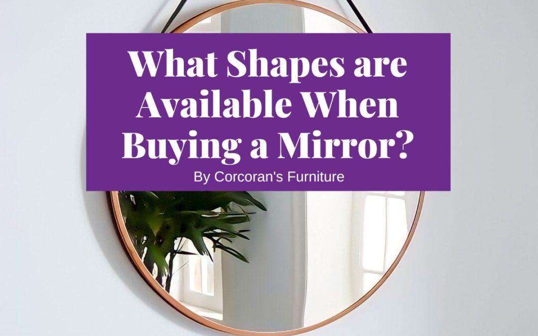 Rectangular Mirrors and More: What Shapes are Available When Buying a Mirror?