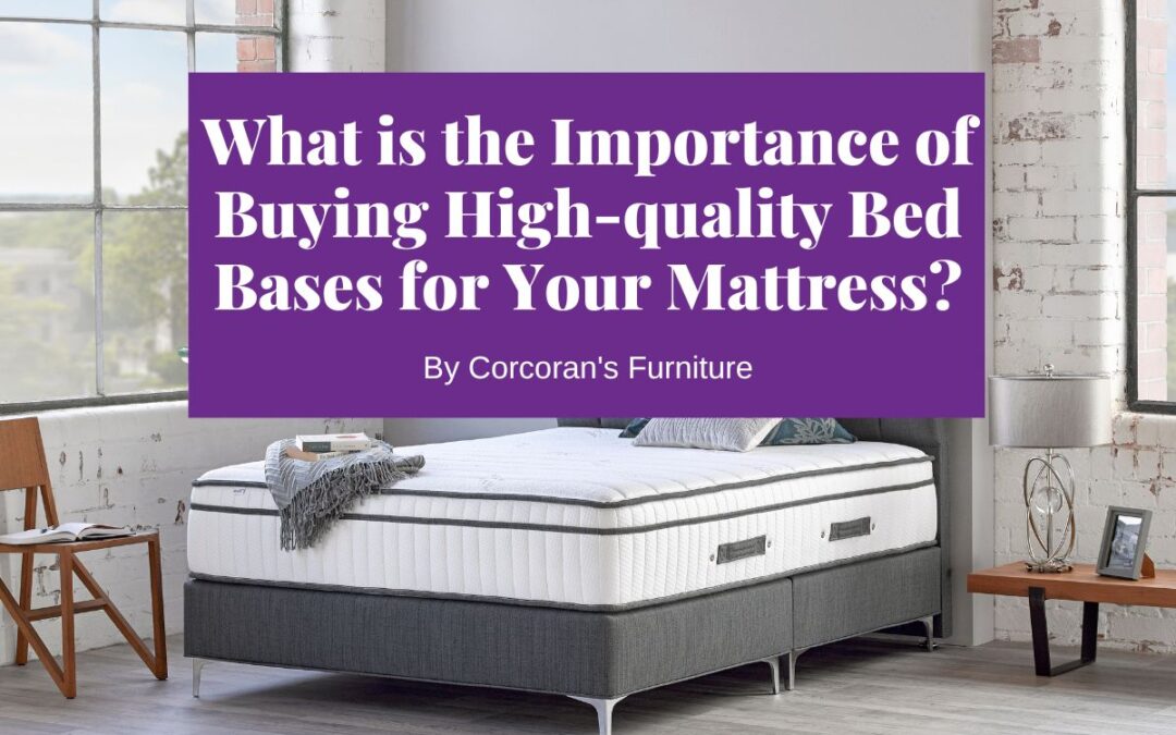 What is the Importance of Buying High-quality Bed Bases for Your Mattress?