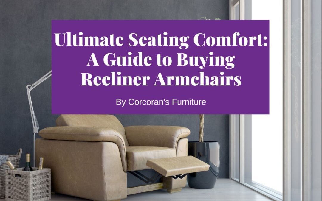 The Ultimate Seating Comfort: A Guide to Buying Recliner Armchairs