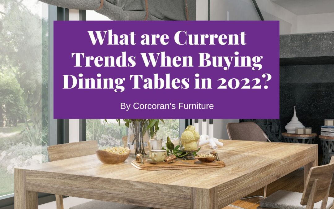 What are Current Trends When Buying Dining Tables in 2022?