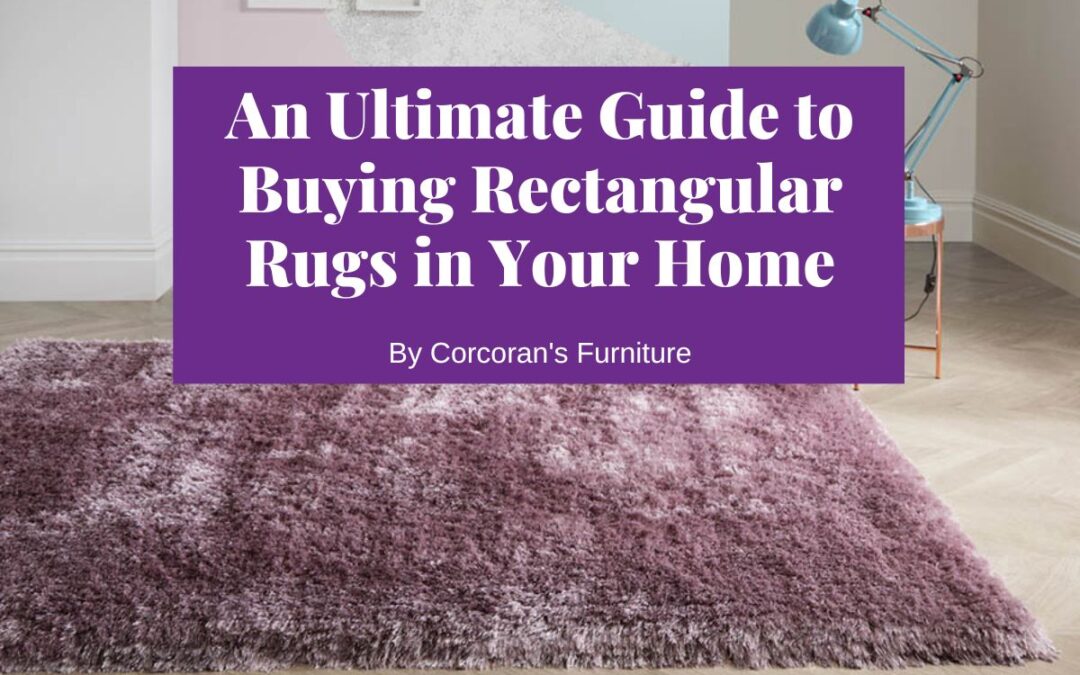 An Ultimate Guide to Buying Rectangular Rugs in Your Home