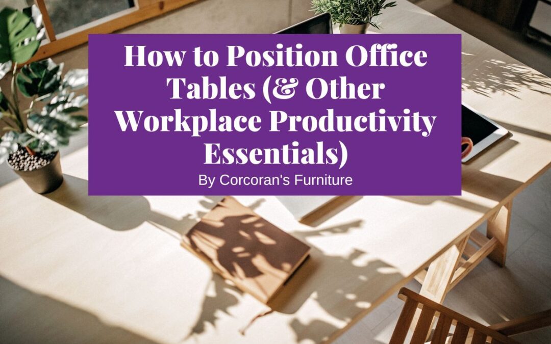 How to Position Office Tables and Other Workplace Productivity Essentials