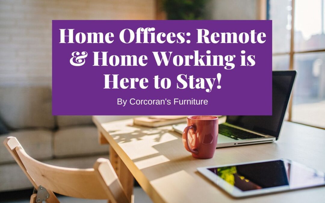 Home Offices – Remote & Home Working is Here to Stay! An Infographic from Corcoran’s