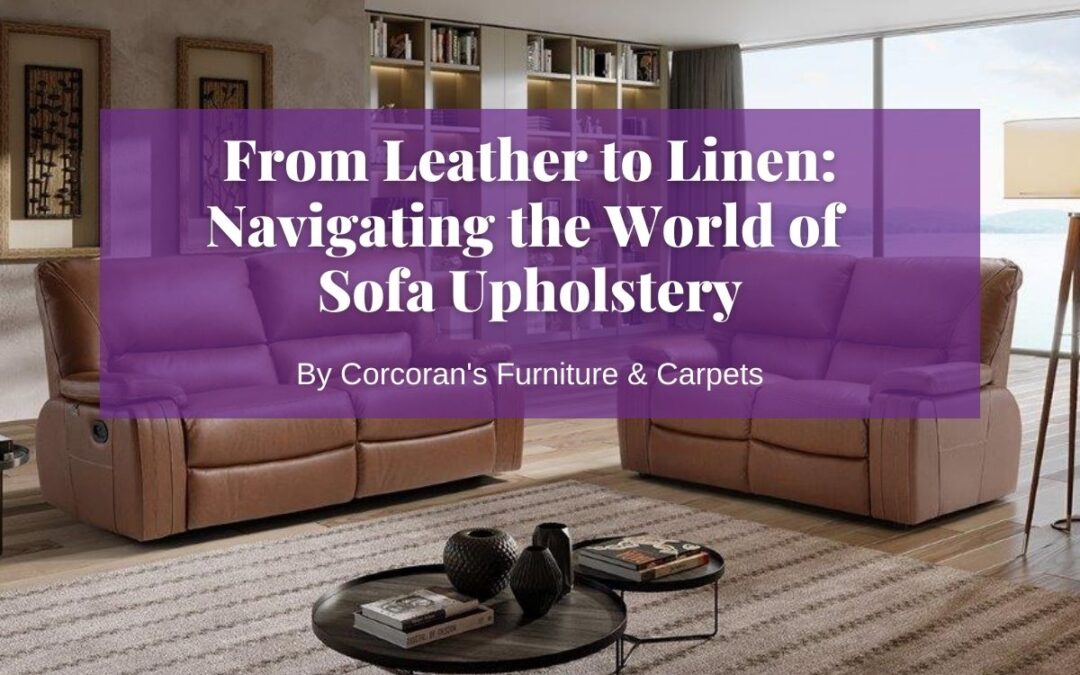 From Leather to Linen: Navigating the World of Sofa Upholstery for Your Ideal Comfort and Aesthetic