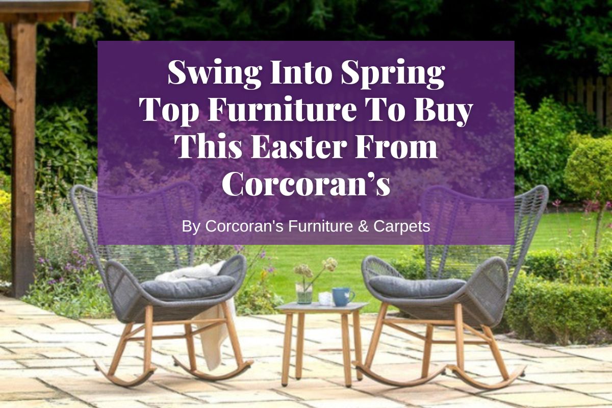 Top Furniture To Buy This Easter From Corcoran’s